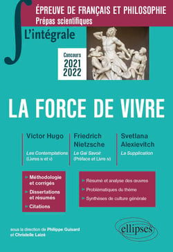 L'intégrale sur la force de vivre. Victor Hugo, Les Contemplations (livres IV et V) - Friedrich Nietzsche, Le Gai Savoir (Préface et livre IV) - Svetlana Alexievitch, La Supplication. Épreuve de français/philosophie. Prépas scientifiques 2021-2022