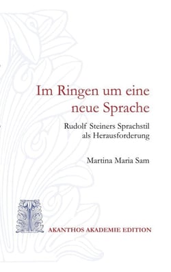 Im Ringen um eine neue Sprache - Rudolf Steiners Sprachstil als Herausforderung
