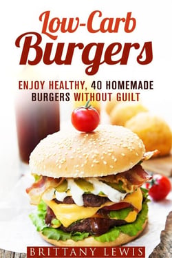 Low-Carb Burgers: Enjoy Healthy, 40 Homemade Burgers Without Guilt - Camping &amp; Smoker Recipe