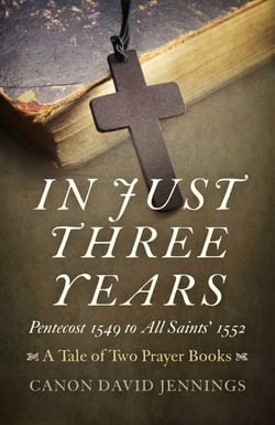 In Just Three Years - Pentecost 1549 to All Saints' 1552 - A Tale of Two Prayer Books