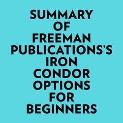 Summary of Freeman Publications's Iron Condor Options For Beginners