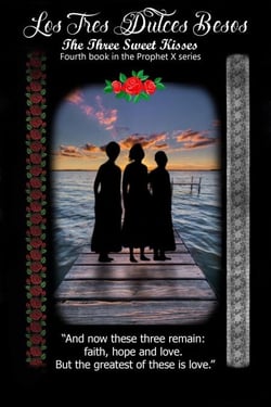 “Los Tres Dulce Besos” (The Three Sweet Kisses) - Book 4 - Prophet X, #4