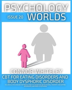 Issue 20: CBT For Eating Disorders and Body Dysphoric Disorder A Clinical Psychology Introduction For Cognitive Behavioural Therapy For Eating Disorders And Body Dysphoria - Psychology Worlds, #20