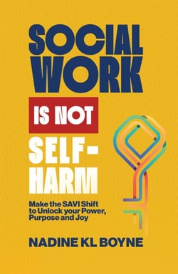 Social work is not Self-Harm: Make the SAVI Shift to unlock your power, purpose and joy