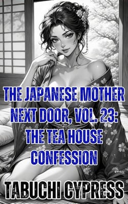 The Japanese Mother Next Door, Vol. 23: The Tea House Confession - The Japanese Mother Next Door, #23