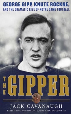 The Gipper - George Gipp, Knute Rockne, and the Dramatic Rise of Notre Dame Football
