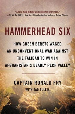 Hammerhead Six - How Green Berets Waged an Unconventional War Against the Taliban to Win in Afghanistan's Deadly Pech Valley