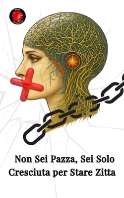 Non Sei Pazza, Sei Solo Cresciuta per Stare Zitta