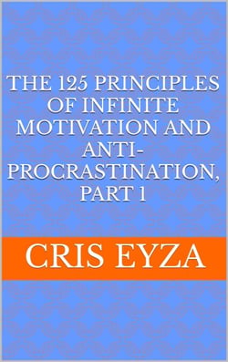 The 125 Principles of Infinite Motivation and Anti-Procrastination, Part 1: Be motivated, defeat procrastination, be disciplined, be mentally strong, productive, effective with psychology - The 125 Principles of Infinite Motivation and Anti-Procrastina...