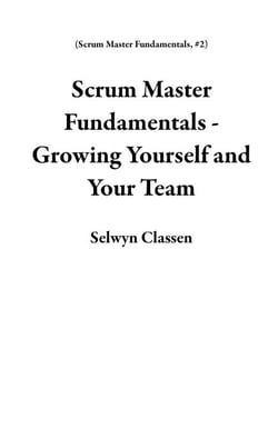 Scrum Master Fundamentals - Growing Yourself and Your Team - Scrum Master Fundamentals, #2