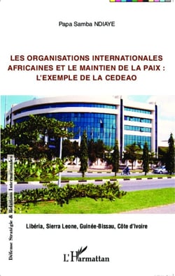 Les organisations internationales africaines et le maintien de la paix : - L'exemple de la CEDEAO - Libéria, Sierra Leone, Guinée-Bissau, Côte d'Ivoire