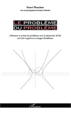 Le problème du problème - Affronter et traiter les problèmes avec la démarche ACIM - (Activité Cognitive et Images Modélisées)