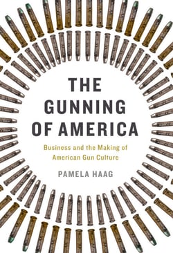 The Gunning of America - Business and the Making of American Gun Culture