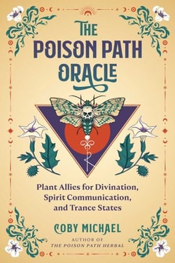 The Poison Path Oracle - Plant Allies for Divination, Spirit Communication, and Trance States