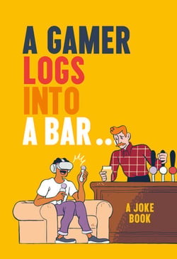 A Gamer Logs into a Bar… - A Joke Book