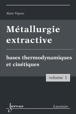 Métallurgie extractive - Volume 1. Bases thermodynamiques et cinétiques