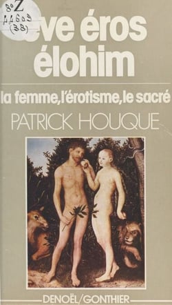 Eve, Éros, Élohim - La femme, l'érotisme, le sacré