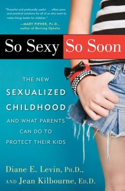 So Sexy So Soon - The New Sexualized Childhood, and What Parents Can Do to Protect Their Kids