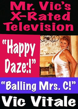 Mr. Vic’s X-Rated Television:  “Happy  Daze:!”  “Balling Mrs. C!”