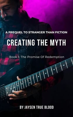 Creating The Myth: A Prequel To "Stranger Than Fiction", Book 1: The Promise Of Redemption