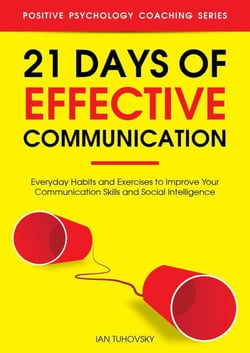 21 Days of Effective Communication: Everyday Habits and Exercises to Improve Your Communication Skills and Social Intelligence - Positive Psychology Coaching Series, #17