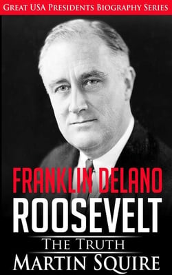 Franklin Delano Roosevelt - The Truth - Great USA Presidents Biography Series, #6