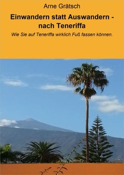 Einwandern statt Auswandern - nach Teneriffa - Wie Sie auf Teneriffa wirklich Fuß fassen können.