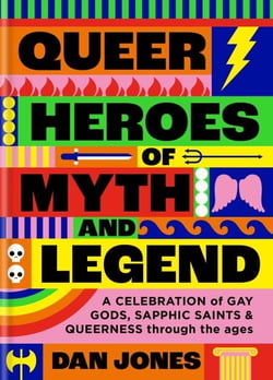 Queer Heroes of Myth and Legend - A celebration of gay gods, sapphic saints, and queerness through the ages