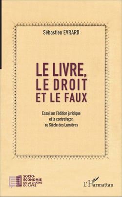 Le livre, le droit et le faux - Essai sur l'édition juridique et la contrefaçon au Siècle des Lumières