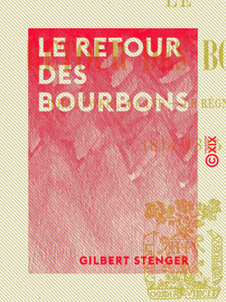 Le Retour des Bourbons - D'Hartwell à Gand - Le règne des émigrés (1814-1815)