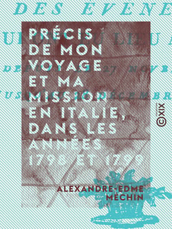 Précis de mon voyage et ma mission en Italie, dans les années 1798 et 1799 et relation des événemens qui ont eu lieu à Viterbe, depuis le 27 novembre 1798 jusqu'au 28 décembre suivant - Et relation des événemens qui ont eu lieu à Viterbe, depuis le 27 ...