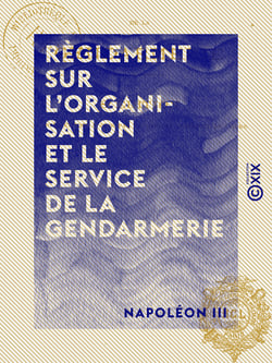 Règlement sur l'organisation et le service de la gendarmerie - Décret du 1er mars 1854