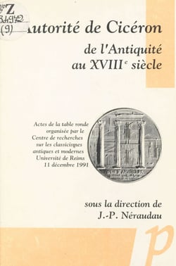 L'autorité de Cicéron de l'Antiquité au XVIIIe siècle - Actes de la Table ronde organisée par le Centre de recherches sur les classicismes antiques et modernes, Université de Reims, 11 décembre 1991