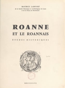 Roanne et le Roannais, études historiques - Thèse pour le Doctorat d'université présentée à la Faculté des lettres de l'Université de Lyon