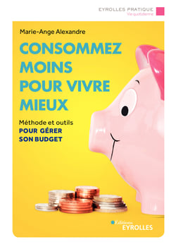 Consommez moins pour vivre mieux - Méthode et outils pour gérer son budget