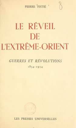 Le réveil de l'Extrême-Orient. Guerres et révolutions, 1834-1954