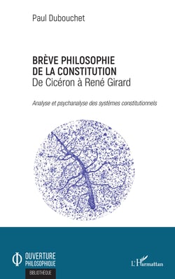 Brève philosophie de la constitution - De Cicéron à René Girard - Analyse et psychanalyse des systèmes constitutionnels