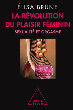 La Révolution du plaisir féminin - Sexualité et orgasme