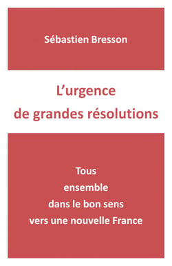 L'urgence de grandes résolutions - Tous ensemble dans le bon sens vers une nouvelle France