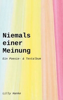 Niemals einer Meinung - Ein Poesie- &amp; Textalbum