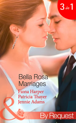 Bella Rosa Marriages - The Bridesmaid's Secret (The Brides of Bella Rosa) / The Cowboy's Adopted Daughter (The Brides of Bella Rosa) / Passionate Chef, Ice Queen Boss (The Brides of Bella Rosa)