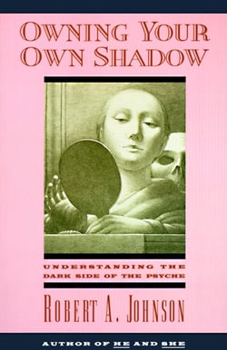 Owning Your Own Shadow - Understanding the Dark Side of the Psyche