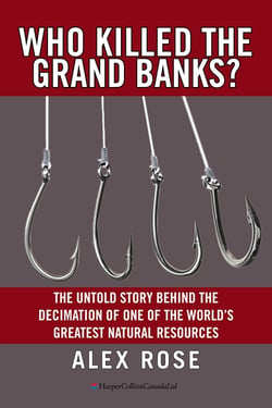 Who Killed The Grand Banks? - The Untold Story Behind the Decimation of One of the World's Greatest Natural Resources