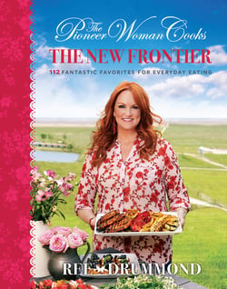 The Pioneer Woman Cooks—The New Frontier - 112 Fantastic Favorites for Everyday Eating