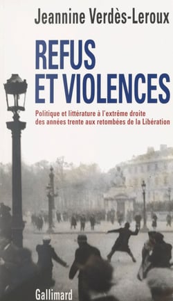 Refus et violences - Politique et littérature à l'extrême droite, des années trente aux retombées de la Libération