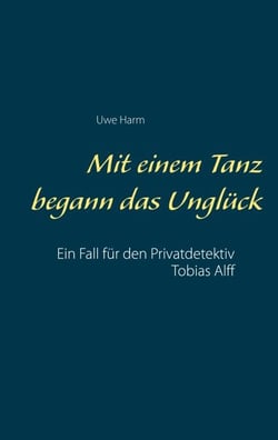 Mit einem Tanz begann das Unglück - Ein Fall für den Privatdetektiv Tobias Alff
