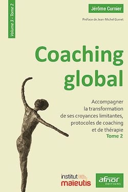 Coaching global – Volume 3 – Accompagner vers plus de profondeur - Tome 2 - Tome 2 : Accompagner la transformation de ses croyances limitantes, protocoles de coaching et de thérapie