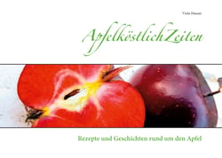 ApfelköstlichZeiten - Rezepte und Geschichten rund um den Apfel