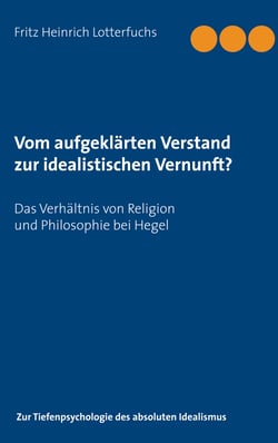 Vom aufgeklärten Verstand zur idealistischen Vernunft? - Das Verhältnis von Religion und Philosophie bei Hegel