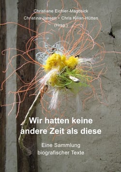 Wir hatten keine andere Zeit als diese - Eine Sammlung biografischer Texte